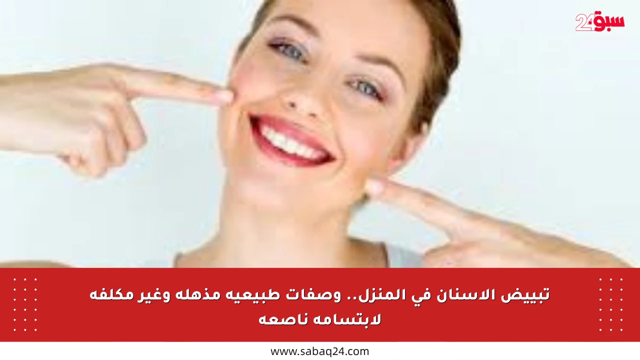 تبييض الأسنان في المنزل.. وصفات طبيعية مذهلة وغير مكلفة لابتسامة ناصعة